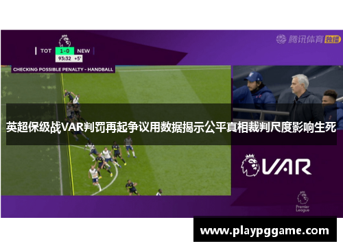 英超保级战VAR判罚再起争议用数据揭示公平真相裁判尺度影响生死 英超保级战VAR判罚再起争议用数据揭示公平真相裁判尺度影响生死