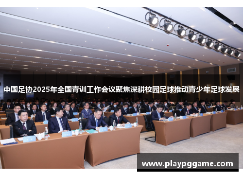 中国足协2025年全国青训工作会议聚焦深耕校园足球推动青少年足球发展