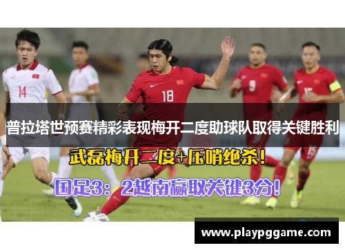 普拉塔世预赛精彩表现梅开二度助球队取得关键胜利 普拉塔世预赛精彩表现梅开二度助球队取得关键胜利